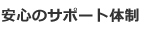 安心のサポート体制